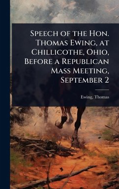 Cover Speech of the Hon. Thomas Ewing, at Chillicothe, Ohio, Before a Republican Mass Meeting, September 2
