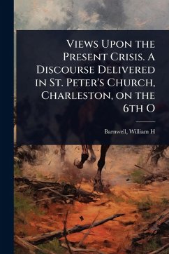Cover Views Upon the Present Crisis. A Discourse Delivered in St. Peter's Church, Charleston, on the 6th O