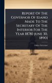 Report Of The Governor Of Idaho Made To The Secretary Of The Interior For The Year 1878[-june 30, 1890]