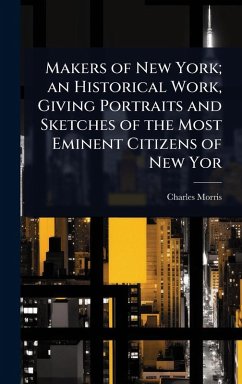 Cover Makers of New York; an Historical Work, Giving Portraits and Sketches of the Most Eminent Citizens of New Yor