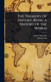 The Treasury Of History, Being A History Of The World The Treasury Of History, Being A History Of The World