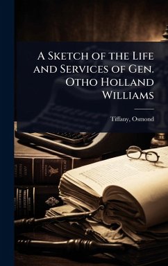 A Sketch of the Life and Services of Gen. Otho Holland Williams - Osmond, Tiffany