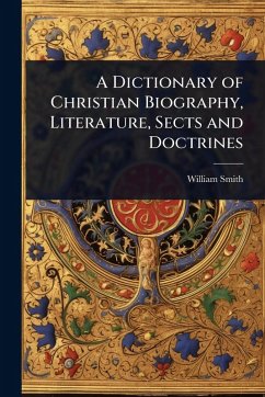 Cover A Dictionary of Christian Biography, Literature, Sects and Doctrines