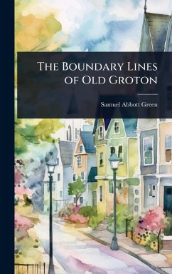 The Boundary Lines of Old Groton - Green, Samuel Abbott