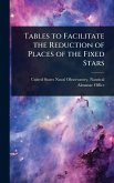 Tables to Facilitate the Reduction of Places of the Fixed Stars