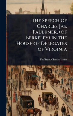 The Speech of Charles Jas. Faulkner, (of Berkeley) in the House of Delegates of Virginia - James, Faulkner Charles