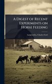 A Digest of Recent Experiments on Horse Feeding