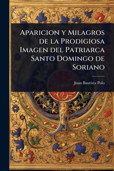 Aparicion y Milagros de la Prodigiosa Imagen del Patriarca Santo Domingo de Soriano