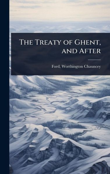 The Treaty of Ghent, and After The Treaty of Ghent, and After