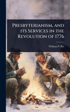 Presbyterianism, and its Services in the Revolution of 1776 - Breed, William P