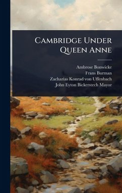 Cambridge Under Queen Anne - Bonwicke, Ambrose; Burman, Frans; Uffenbach, Zacharias Konrad Von