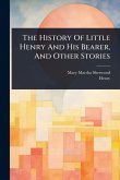 The History Of Little Henry And His Bearer, And Other Stories The History Of Little Henry And His Bearer, And Other Stories