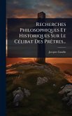 Recherches Philosophiques Et Historiques Sur Le CÃ(c)libat Des PrÃatres... Recherches Philosophiques Et Historiques Sur Le CÃ(c)libat Des PrÃatres...