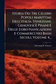 Storia Dei Tre Celebri Popoli Marittimi Dell'italia, Veneziani, Genovesi E Pisani E Delle Loro Navigazioni E Commerci Nei Bassi Secoli, Volume 4... Storia Dei Tre Celebri Popoli Marittimi Dell'italia, Veneziani, Genovesi E Pisani E Delle Loro Navigazioni E Commerci Nei Bassi Secoli, Volume 4...