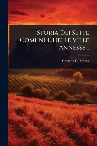 Storia Dei Sette Comuni E Delle Ville Annesse... Storia Dei Sette Comuni E Delle Ville Annesse...