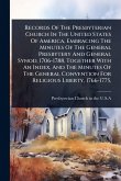 Records Of The Presbyterian Church In The United States Of America, Embracing The Minutes Of The General Presbytery And General Synod, 1706-1788, Together With An Index, And The Minutes Of The General Convention For Religious Liberty, 1766-1775, Records Of The Presbyterian Church In The United States Of America, Embracing The Minutes Of The General Presbytery And General Synod, 1706-1788, Together With An Index, And The Minutes Of The General Convention For Religious Liberty, 1766-1775,