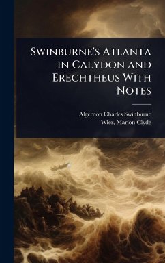 Cover Swinburne's Atlanta in Calydon and Erechtheus With Notes