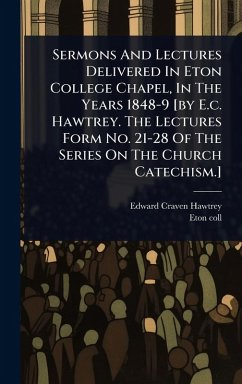 Cover Sermons And Lectures Delivered In Eton College Chapel, In The Years 1848-9 [by E.c. Hawtrey. The Lectures Form No. 21-28 Of The Series On The Church Catechism.]