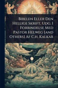 Cover Bibelen Eller Den Hellige Skrift, Udg. I Forbindelse Med Pastor Helweg [and Others] Af C.h. Kalkar