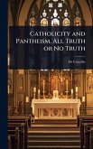 Catholicity and Pantheism, All Truth or No Truth Catholicity and Pantheism, All Truth or No Truth
