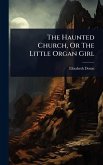 The Haunted Church, Or The Little Organ Girl The Haunted Church, Or The Little Organ Girl