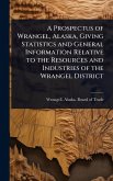 A Prospectus of Wrangel, Alaska, Giving Statistics and General Information Relative to the Resources and Industries of the Wrangel District