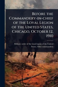 Cover Before the Commandery-in-chief of the Loyal Legion of the United States, Chicago, October 12, 1910