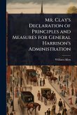 Mr. Clay's Declaration of Principles and Measures for General Harrison's Administration Mr. Clay's Declaration of Principles and Measures for General Harrison's Administration