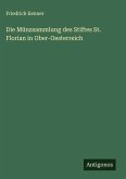 Die Münzsammlung des Stiftes St. Florian in Ober-Oesterreich Die Münzsammlung des Stiftes St. Florian in Ober-Oesterreich