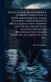 Institution Au Droit Maritime, Ouvrage Complet Sur La LÃ(c)gislation Maritime, Ayant Pour Base L'ordonnance De 1681, Ã€ Laquelle Sont AdaptÃ(c)es Les Lois De L'ancien Et Du Nouveau RÃ(c)gime; Des RÃ(c)flexions, Des Jugemens Ã‰tayÃ(c)s Des Autorit