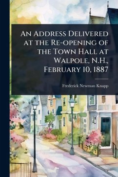 Cover An Address Delivered at the Re-opening of the Town Hall at Walpole, N.H., February 10, 1887