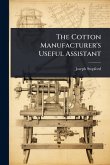 The Cotton Manufacturer's Useful Assistant The Cotton Manufacturer's Useful Assistant