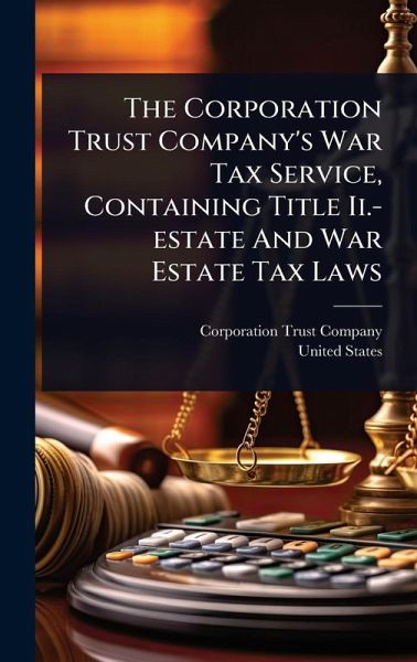 The Corporation Trust Company's War Tax Service, Containing Title Ii.-estate And War Estate Tax Laws