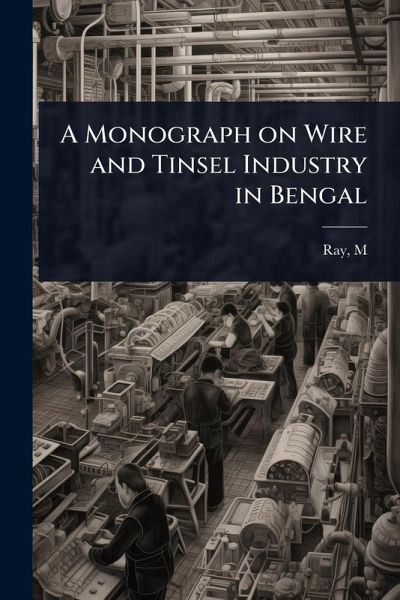 A Monograph on Wire and Tinsel Industry in Bengal A Monograph on Wire and Tinsel Industry in Bengal