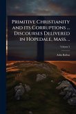 Primitive Christianity and its Corruptions ... Discourses Delivered in Hopedale, Mass. ..