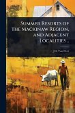 Summer Resorts of the Mackinaw Region, and Adjacent Localities .. Summer Resorts of the Mackinaw Region, and Adjacent Localities ..