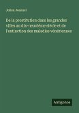 De la prostitution dans les grandes villes au dix-neuvième siècle et de l'extinction des maladies vénériennes