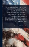 The Unveiling of the Lewis-Clark Statue at Midway Park in the City of Charlottesville, Virginia, November Twenty-one, Nineteen Hundred Nineteen ... Being a Record of the Exercises Attending the Unveiling;
