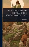 Our Lord's Virgin Birth and the Criticism of To-day
