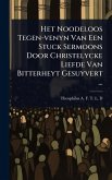 Het Noodeloos Tegen-venyn Van Een Stuck Sermoons Door Christelycke Liefde Van Bitterheyt Gesuyvert ...