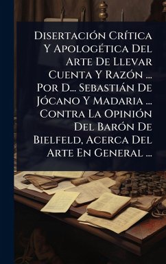 Cover DisertaciÃ3n CrÃ-tica Y ApologÃ(c)tica Del Arte De Llevar Cuenta Y RazÃ3n ... Por D... Sebastiàn De JÃ3cano Y Madaria ... Contra La OpiniÃ3n Del BarÃ3n De Bielfeld, Acerca Del Arte En General ...