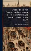 Speeches of Mr. Downs, of Louisiana, on the Compromise Resolutions of Mr. Clay