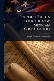 Property Rights Under The New Mexican Constitution Property Rights Under The New Mexican Constitution