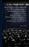 Burlesque Statesmanship; or, The Gubernatorial-senatorial-editorial-conclavorial-fizzleatorial Coup D'etat. A Melo-dramatic, Comico-tragico-burlesque. In Five Acts