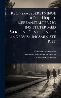 Regnskabsberetninger For HÃ, jere LÃ]reanstalter Og Instituter Med SÃ]regne Fonds Under Undervisningsministeriet - Universitet, Kã Benhavns