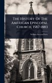 The History Of The American Episcopal Church, 1587-1883 The History Of The American Episcopal Church, 1587-1883