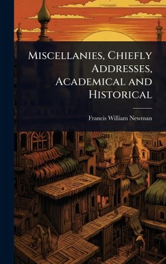 Miscellanies, Chiefly Addresses, Academical and Historical - Newman, Francis William