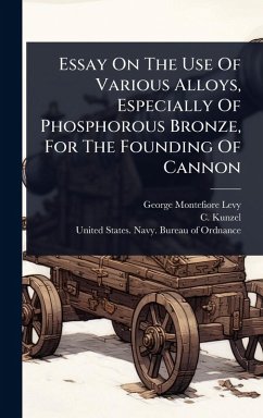 Essay On The Use Of Various Alloys, Especially Of Phosphorous Bronze, For The Founding Of Cannon - Montefiore-Levy, George; Kunzel, C.