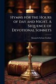 Hymns for the Hours of day and Night. A Sequence of Devotional Sonnets Hymns for the Hours of day and Night. A Sequence of Devotional Sonnets