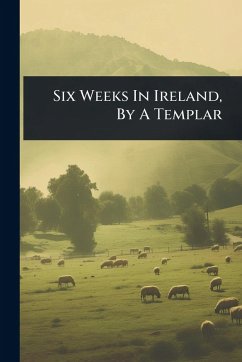 Six Weeks In Ireland, By A Templar - Anonymous Six Weeks In Ireland, By A Templar - Anonymous